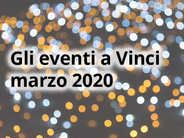 Gli eventi a Vinci a marzo 2020